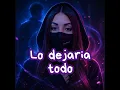 Lo dejaria todo