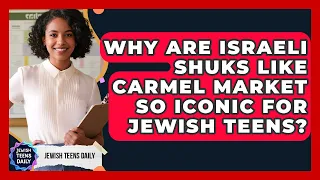 מדוע שוקים ישראלים כמו שוק הכרמל כל כך אייקוניים עבור בני נוער יהודים יומי בני נוער יהודים 