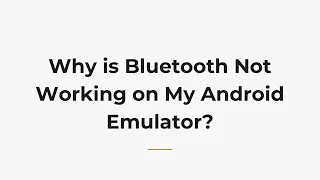 Why is Bluetooth Not Working on My Android Emulator