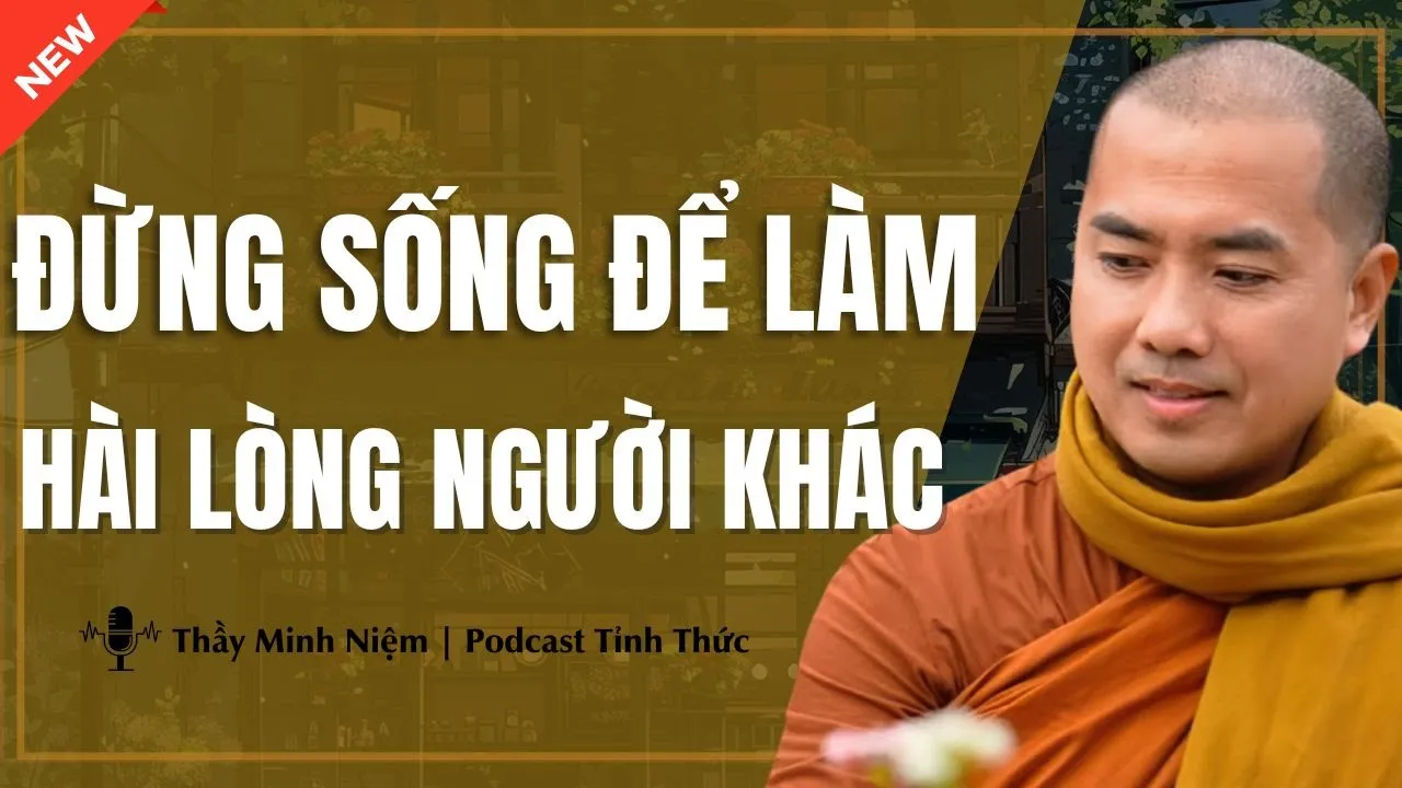 Outline Video Thầy Minh Niệm - Đừng Sống Để Làm HÀI LÒNG NGƯỜI KHÁC (Rất Nên Nghe) | Podcast Tỉnh Thức