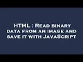 HTML Read binary data from an image and save it with JavaScript