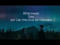 Bittersweet - Siso Can This Love Be Translated? OST Lirik terjemahan