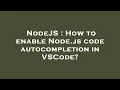 NodeJS How to enable Node js code autocompletion in VSCode