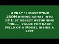 Array Converting JSON string array into c List object returning null value for each field of a