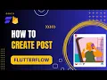 FlutterFlow How to Create Post - Features Tutorial