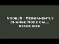 NodeJS Permanently change Node call stack size