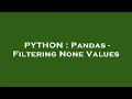 PYTHON Pandas - Filtering None Values