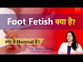 Foot fetish in Hindi Feet Arousal normal - Dr Neha Mehta