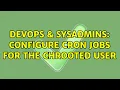 DevOps SysAdmins Configure cron jobs for the chrooted user 2 Solutions