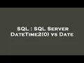 SQL SQL Server DateTime2 0 vs Date
