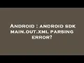 Android android sdk main out xml parsing error