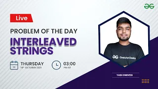 Interleaved Strings Problem of the Day 21 Yash Dwivedi GeeksforGeeks Practice