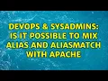 DevOps SysAdmins Is it possible to mix Alias and AliasMatch with Apache