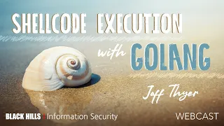 BHIS Shellcode Execution with GoLang Joff Thyer 1 Hour