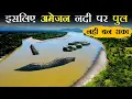 अमेजन नदी पर पुल क्यों नही बन सका | Amazon river big mystery