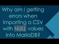 Why am I getting errors when importing a CSV with NULL values into MariaDB