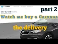 Watch me buy a car on Carvana - Part 2 the delivery