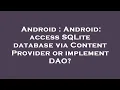 Android Android access SQLite database via Content Provider or implement DAO
