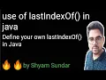 lastIndexOf method in java define your own lastIndexOf Shyam Sundar