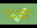 DevOps SysAdmins How to identify DDoS attack 2 Solutions