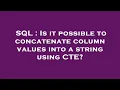 SQL Is it possible to concatenate column values into a string using CTE
