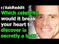 Which celebrity would it break your heart to discover is secretly a butt Reddit Jar
