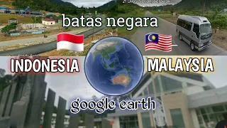 Menengok batas negara Indonesia dan Malaysia | jelajah tapal batas melalui google earth