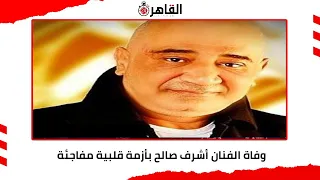 وفاة الفنان أشرف صالح بأزمة قلبية مفاجئة 