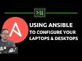Using Ansible to automate your Laptop and Desktop configs