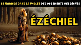 ÉZÉCHIEL ET LE MIRACLE DANS LA VALLÉE DES OSSEMENTS DESSÉCHÉS