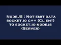 NodeJS Not emit data socket io c Client to socket io nodejs Server