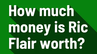 How much money is Ric Flair worth