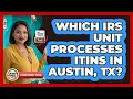 Which IRS Unit Processes ITINs In Austin TX - Latino Family Filing