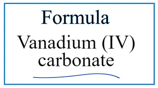 How to Write the Formula for Vanadium IV carbonate