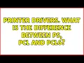 Printer Drivers What is the difference between PS PCL and PCL6