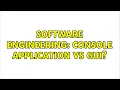 Software Engineering Console Application vs GUI