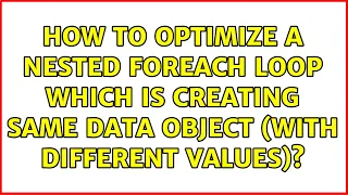 How to optimize a nested foreach loop which is creating same data object with different values