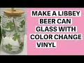How to layer color changing vinyl on your Libbey beer can glass