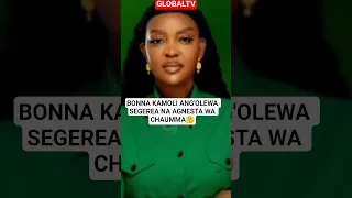 BONNA KAMOLI ANG OLEWA SEGEREA NA AGNESTA WA CHAUMMA Breaking Globaltv Segerea Bonna Ccm 