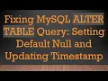 Fixing MySQL ALTER TABLE Query Setting Default Null and Updating Timestamp