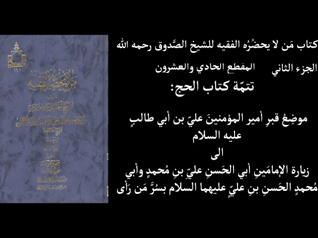 ⁣استماع كتاب مَن لا يحضُرُه الفقيه للشيخ الصَّدوق رحمه الله ج2 المقطع  21 تتمّة كتاب الحج موضِعُ قبرِ