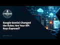 Google Gemini Changed the Rules Are Your API Keys Exposed
