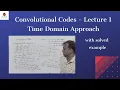 Convolutional Codes - Lecture 1 Time Domain Approach with example