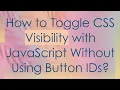 How to Toggle CSS Visibility with JavaScript Without Using Button IDs