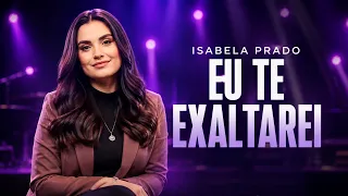 UMA CANÇÃO PARA QUEM ESTÁ NO VALE 🙏 | Isabela Prado —  EU TE EXALTAREI {Pseudo Vídeo}