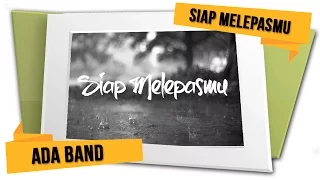 Download ADA Band - Siap Melepasmu (Official Lyrics Video) MP3