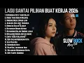 Lagu 🎵 LAGU SANTAI UNTUK KERJA SEHARIAN 2026 | FULL ALBUM SLOW ROCK \u0026 MELLOW TERBARU
