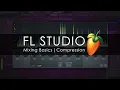 FL STUDIO Mixing Basics - Compression