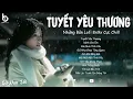 Download Lagu Tuyết Yêu Thương, Dành Cho Em - Top Nhạc Chill 8x 9x Đời Đầu Nhẹ Nhàng Bất Hủ