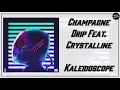 Champagne Drip - Kaleidoscope (Feat. Crystalline)